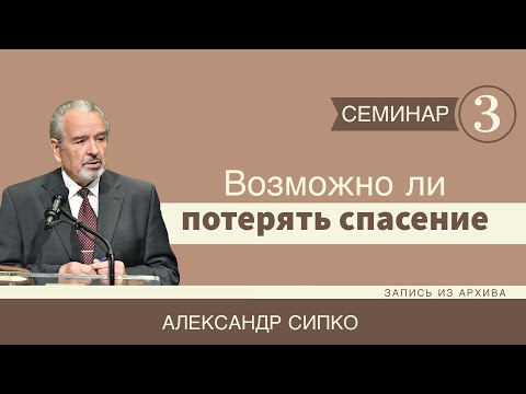 Видео: Возможно ли потерять спасение - Александр Сипко (Семинар 3)