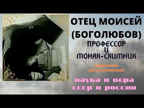 Видео: Док.фильм Е.Козенковой.Старец Моисей (Боголюбов). Профессор и монах. Наука и вера. @Козенкова Елена