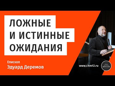 Видео: Ложные и истинные ожидания — епископ Эдуард Деремов (06.12.20) | ЦХМ