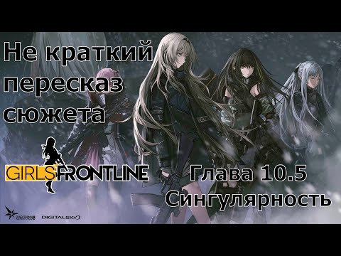 Видео: Не краткий пересказ сюжета Girls Frontline | Глава 10.5 - Сингулярность