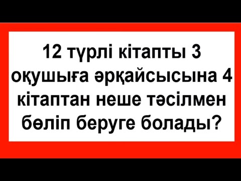 Видео: 12 түрлі кітапты 3 оқушыға 4 кітаптан неше тәсілмен бөліп беруге болады | Альсейтов Амангелді