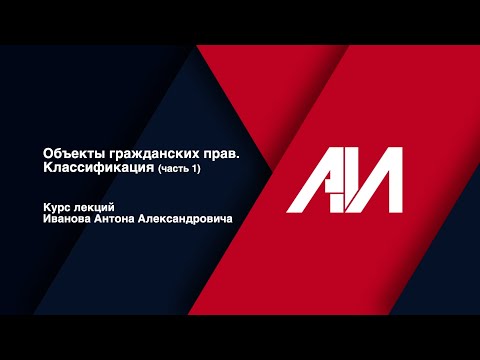 Видео: [Лекция 20] ГРАЖДАНСКОЕ ПРАВО. Общая часть. Тема: Объекты гражданских прав. Классификация (часть 1)