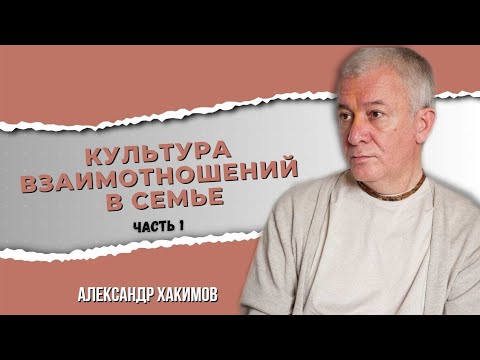 Видео: Культура взаимоотношений в семье. Часть 1 - Александр Хакимов