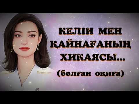 Видео: КЕЛІН МЕН ҚАЙНАҒАНЫҢ ХИКАЯСЫ... Өзгеге  сабақ болар әсерлі әңгіме. 1БӨЛІМ.