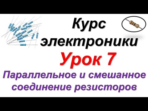 Видео: Курс электроники. Урок 7. Параллельное и смешанное соединение резисторов
