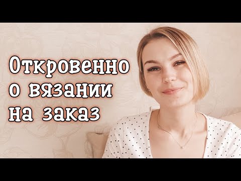 Видео: Откровенно о вязании на заказ | «Горький» опыт