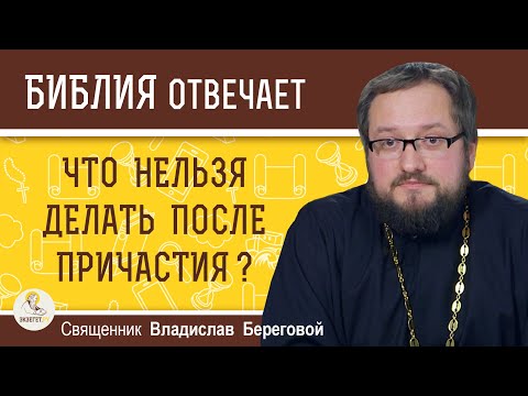 Видео: ЧТО НЕЛЬЗЯ ДЕЛАТЬ ПОСЛЕ ПРИЧАСТИЯ ?  Священник Владислав Береговой