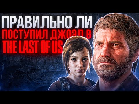 Видео: Правильно ли поступил Джоэл в The Last of Us?
