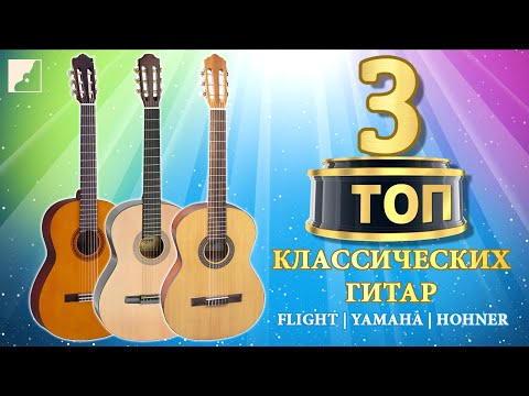 Видео: ТОП-3 Классических Гитар | FLIGHT C-120, YAMAHA C40, HOHNER HC-06