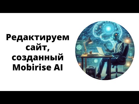 Видео: Как редактировать сайт, созданный нейросетью Mobirise AI