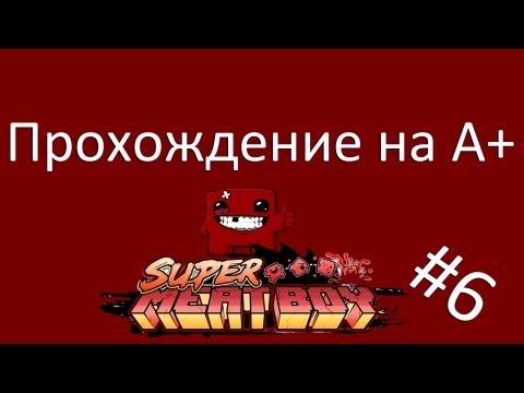 Видео: Прохождение Super Meat Boy на A+ - 6 Серия