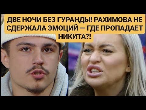 Видео: Дом 2 новости. ДВЕ НОЧИ БЕЗ ГУРАНДЫ! РАХИМОВА НЕ СДЕРЖАЛА ЭМОЦИЙ — ГДЕ ПРОПАДАЕТ НИКИТА?!