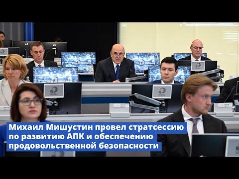 Видео: Михаил Мишустин провел стратсессию по развитию АПК и обеспечению продовольственной безопасности