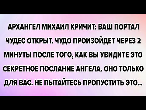 Видео: АРХАНГЕЛ МИХАИЛ КРИЧИТ: ВАШ ПОРТАЛ ЧУДЕС ОТКРЫТ. ЧУДО ПРОИЗОЙДЕТ ЧЕРЕЗ 2 МИНУТЫ ПОСЛЕ ТОГО, КАК ВЫ..