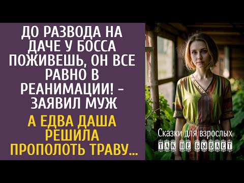 Видео: До развода на даче босса поживешь, он в реанимации! - заявил муж… А едва Даша решила прополоть траву
