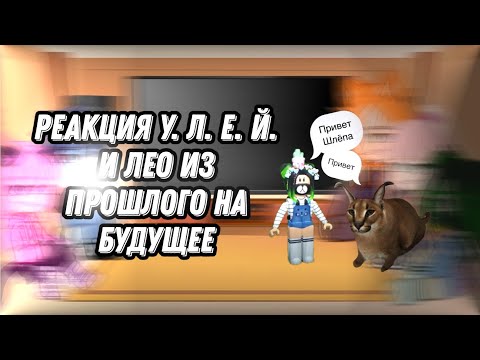Видео: реакция У. Л. Е. Й + Лео из прошлого на будущее 5/6