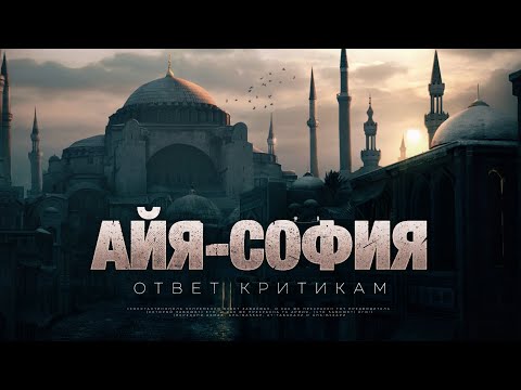 Видео: АЙЯ-СОФИЯ  |  ответ критикам