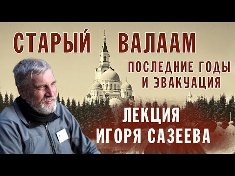 Видео: СТАРЫЙ ВАЛААМ. ПОСЛЕДНИЕ ГОДЫ И ЭВАКУАЦИЯ | ИГОРЬ САЗЕЕВ | ВАЛААМСКИЙ МОНАСТЫРЬ