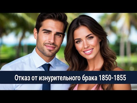 Видео: 1850-1855 Отказ от изнурительного брака / Месть