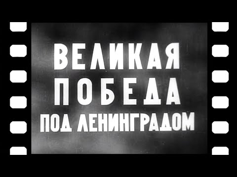 Видео: «Великая победа под Ленинградом»  [1944 г.]