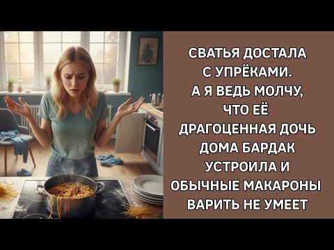Видео: Сватья достала с упрёками. А я молчу, что её дочь дома устроила бардак и обычные макароны испортила!