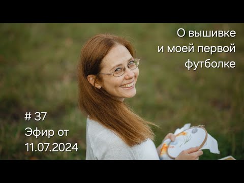 Видео: #37 Эфир от 11.07.2024 О вышивке и моей футболке