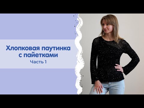 Видео: Хлопковая паутинка с пайетками спицами | Часть 1 | расчеты, корпус, кокетка