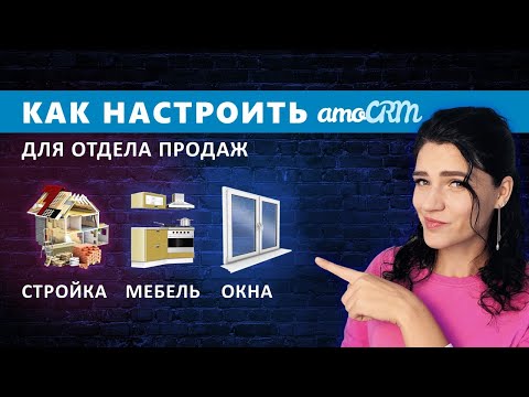 Видео: Как настроить amoCRM для мебельной I строительной I оконной компании. Самостоятельно за 10 шагов.