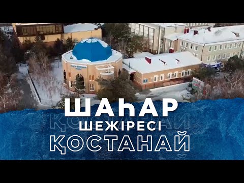Видео: ШАҺАР ШЕЖІРЕСІ. Қостанай