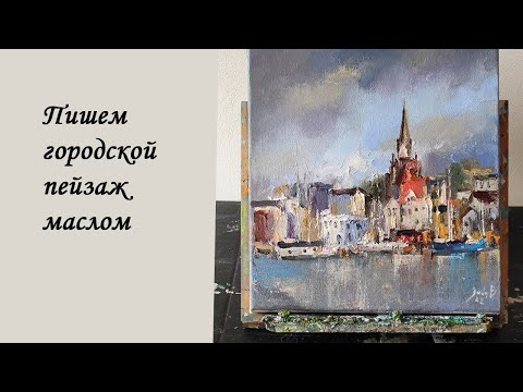 Видео: Мастер-класс по живописи. Пишем город маслом на холсте. Городской пейзаж маслом