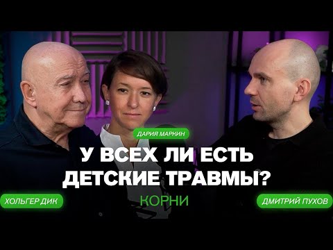 Видео: У всех ли есть детские травмы? КОРНИ, Дмитрий Пухов, Хольгер Дик, Дария Маркин