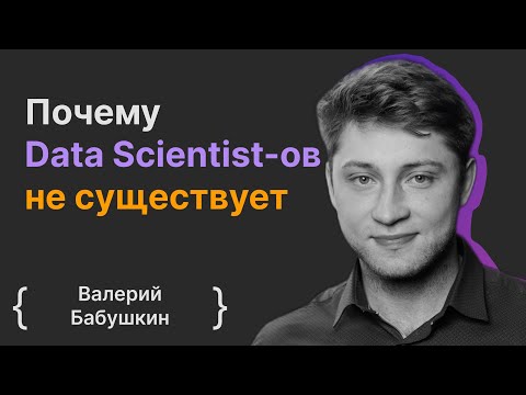 Видео: Валерий Бабушкин: Почему Data Scientist-oв не существует