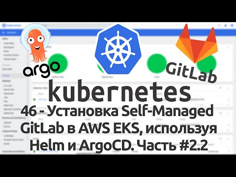 Видео: 46 - Установка self-managed GitLab в AWS EKS, используя Helm и ArgoCD. Тестирование. Часть #2.2