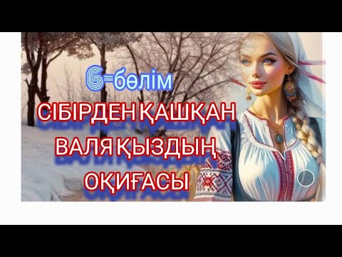 Видео: СІБІРДЕН ҚАШҚАН ВАЛЯ ҚЫЗДЫҢ ОҚИҒАСЫ 6-БӨЛІМ. СОҢЫ