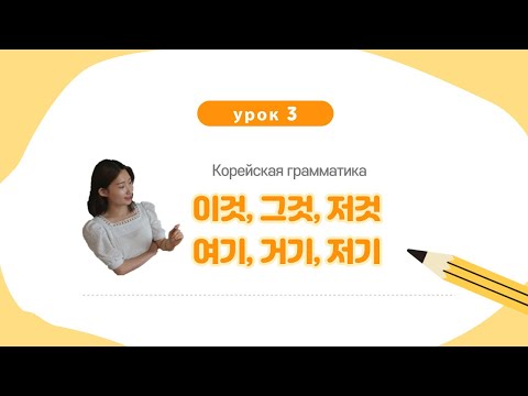 Видео: Урок 3. Корейская грамматика 이것, 그것, 저것/ 여기, 거기, 저기