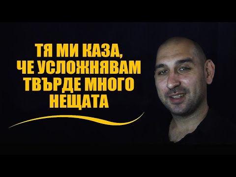 Видео: Тя ми каза, че усложнявам твърде много нещата