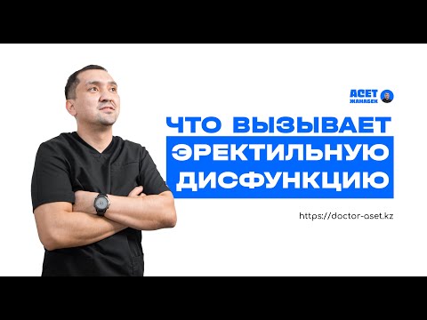 Видео: ЧТО ВЫЗЫВАЕТ ЭРЕКТИЛЬНУЮ ДИСФУНКЦИЮ?  [Асет Жанабек, уролог-андролог]