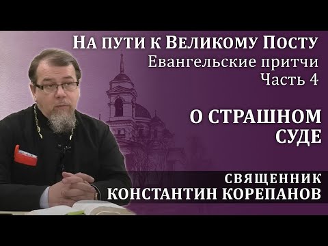 Видео: На пути к Великому посту. Часть 4.  Притча о Страшном Суде | о. Константин Корепанов