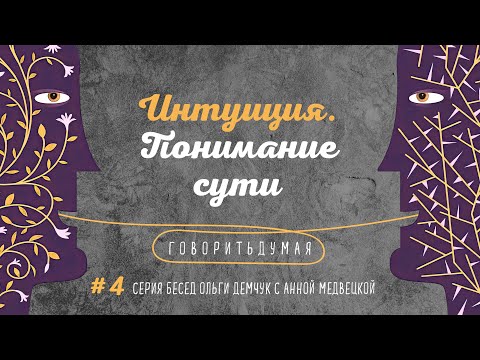 Видео: Говоритьдумая №4. Интуиция. Понимание сути. Беседа Ольги Демчук с Анной Медвецкой.