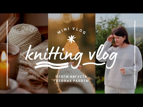 Видео: vlog 34/24 | итоги августа🧶 пять готовых работ ✨️ что связала к осеннему сезону 🍂  планы