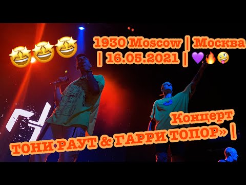 Видео: Концерт ТОНИ РАУТ & ГАРРИ ТОПОР | 1930 Moscow | Москва | 16.05.2021 | 💜🔥🤪