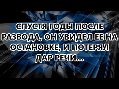 Видео: СПУСТЯ ГОДЫ ПОСЛЕ РАЗВОДА, ОН УВИДЕЛ ЕЕ НА ОСТАНОВКЕ, И ПОТЕРЯЛ ДАР РЕЧИ…