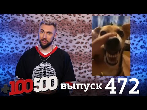 Видео: +100500 | Выпуск 472