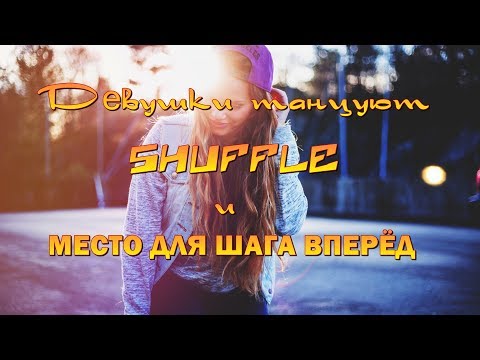 Видео: Девушки танцуют SHUFFLE и Место для шага вперед.