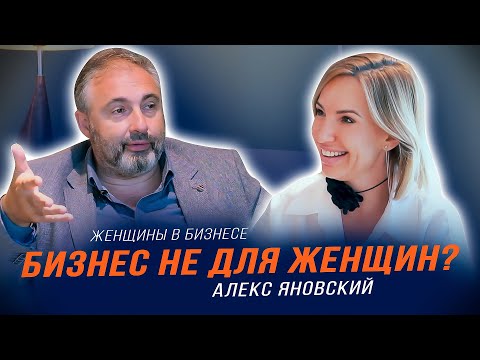 Видео: Алекс Яновский | Бизнес не для женщин? | Женщины в бизнесе