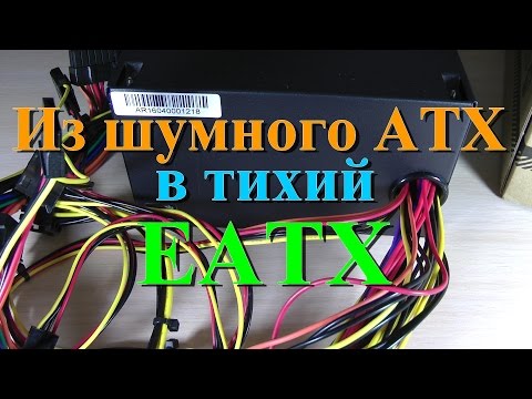 Видео: Делаем из шумного ATX тихий ЕАТХ (24+8+8) блок питания