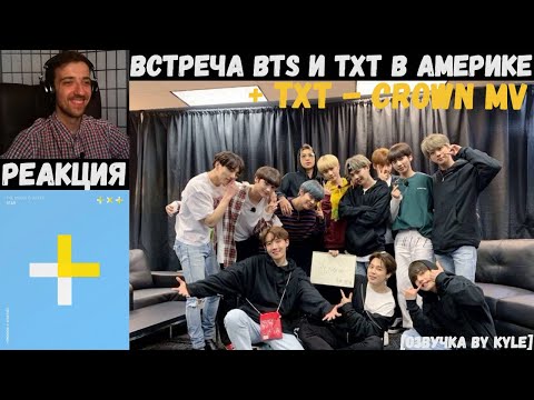 Видео: TXT - CROWN MV | РЕАКЦИЯ | Встреча BTS и TXT в Америке [Озвучка by Kyle]