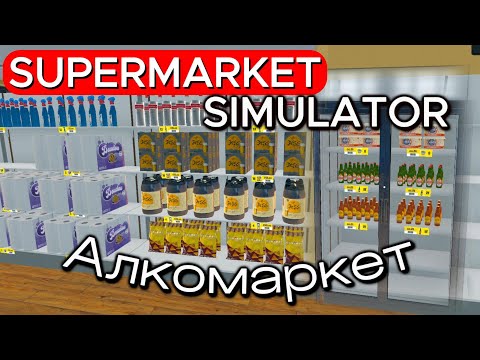 Видео: СУПЕРМАРКЕТ ПРЕВРАТИЛСЯ В АЛКОМАРКЕТ Supermarket Simulator #18