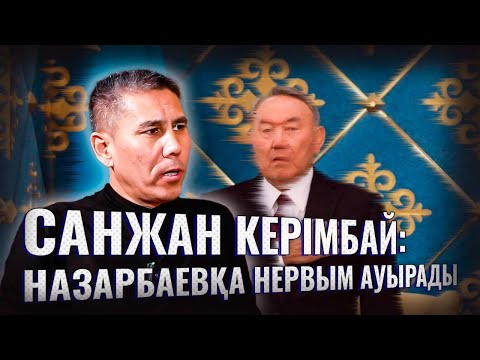 Видео: Санжар Керімбай: Назарбаевқа жүйкем ауырады