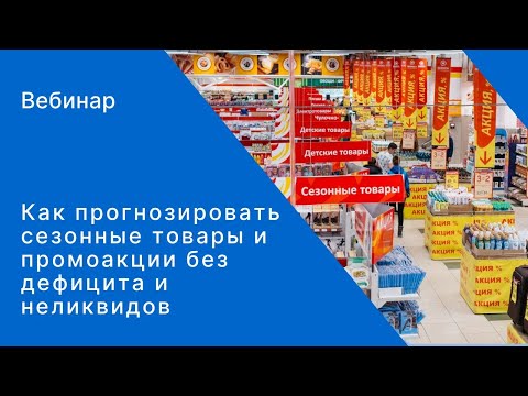 Видео: Вебинар «Как прогнозировать сезонные товары и промоакции без дефицита и неликвидов»